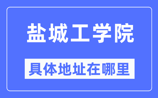 盐城工学院具体地址在哪里,在盐城的哪个区?