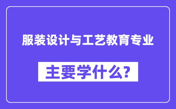 服装设计与工艺教育专业主要学什么?附服装设计与工艺教育专业课程目录