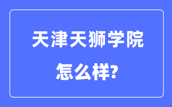天津天狮学院是几本一本还是二本,天津天狮学院怎么样?