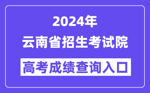 2024年云南省招生考试院高考成绩查询入口(https://www.ynzs.cn/)