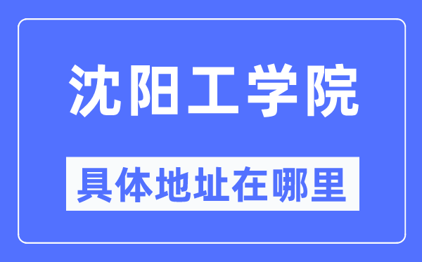 沈阳工学院具体地址在哪里,在沈阳的哪个区?