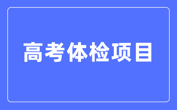 高考体检项目有哪些,都检查什么?(附标准对照表)