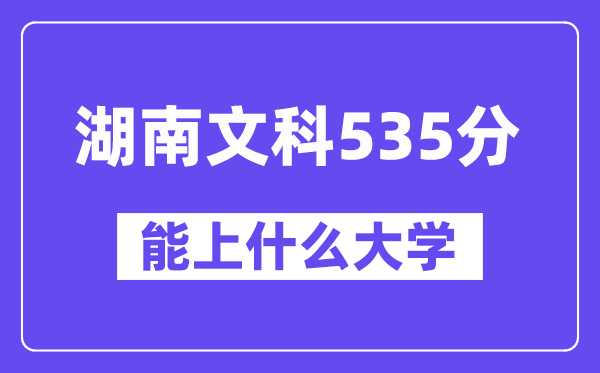 湖南文科535分左右能上什么大学?(历史类)
