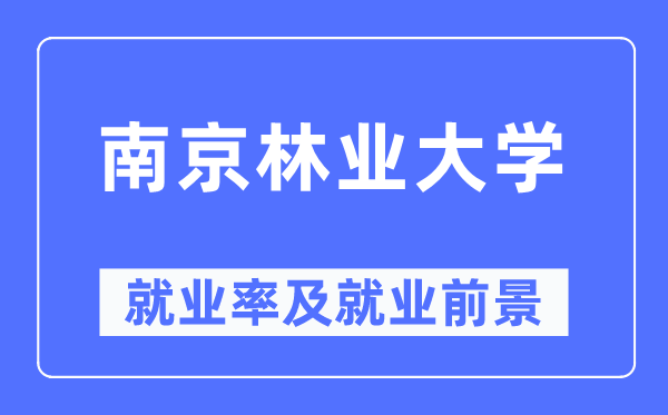 南京林业大学就业率及就业前景怎么样,好就业吗?