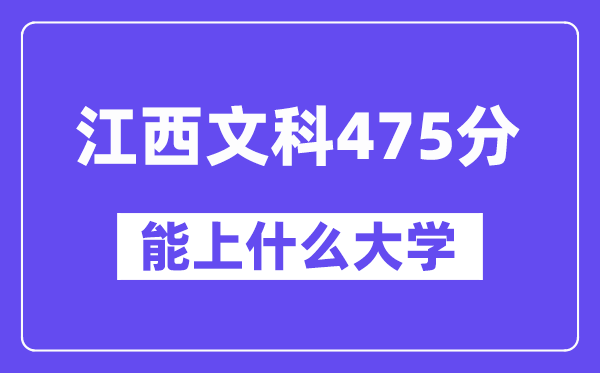 江西文科475分左右能上什么大学?(历史类)