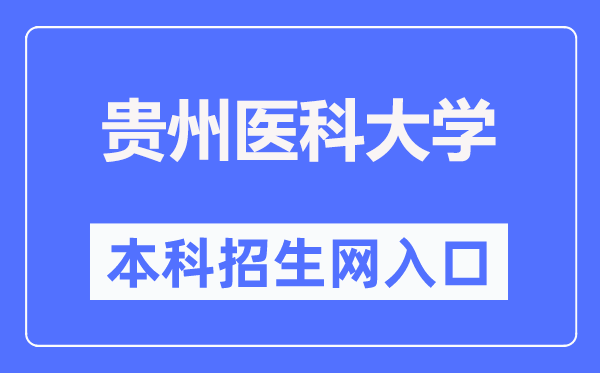 贵州医科大学本科招生网入口(https://www.gmc.edu.cn/zsjy1/zsxx.htm)