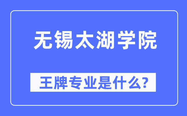 无锡太湖学院王牌专业是什么,有哪些专业比较好?