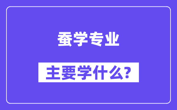 蚕学专业主要学什么?附蚕学专业课程目录