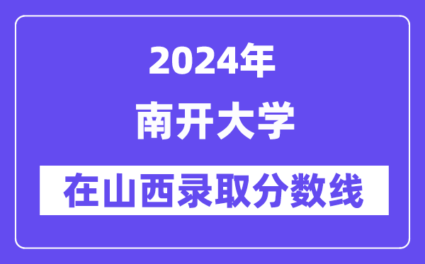 南开大学2024年在山西录取分数线一览表(2025年参考)