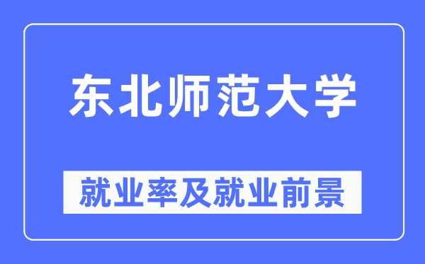 东北师范大学就业率及就业前景怎么样,好就业吗?