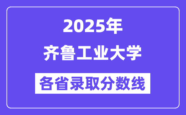 2025高考多少分能上齐鲁工业大学?各省录取分数线汇总