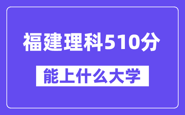 福建理科510分左右能上什么大学?(物理类)