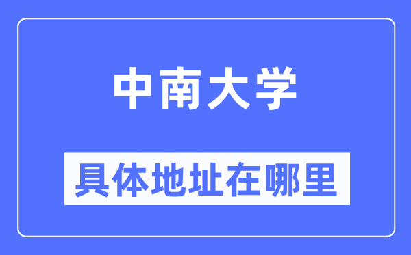 中南大学具体地址在哪里,在哪个城市,哪个区?