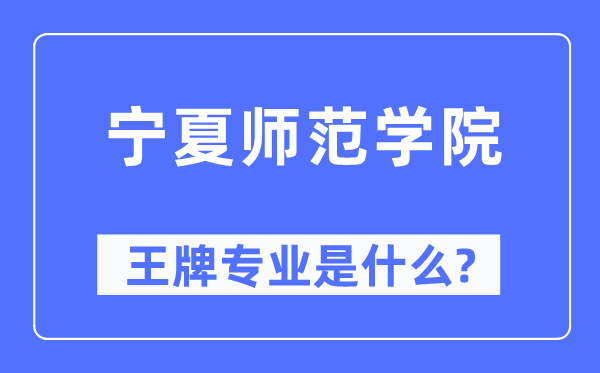 宁夏师范学院王牌专业是什么,有哪些专业比较好?