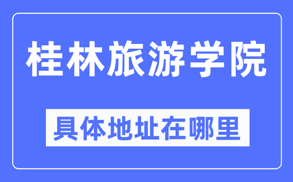 桂林旅游学院具体地址在哪里,在桂林的哪个区?