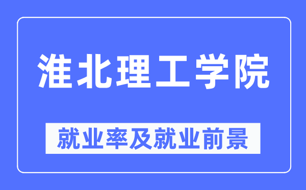 淮北理工学院就业率及就业前景怎么样,好就业吗?
