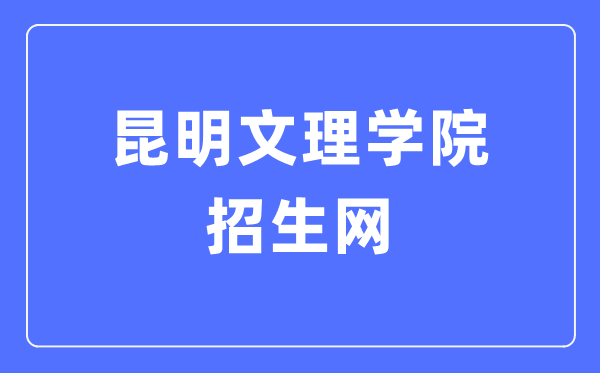 昆明文理学院招生网入口(http://zs.caskm.cn/)