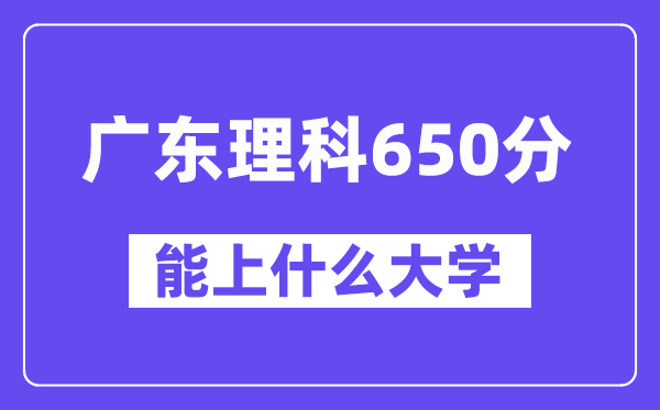 广东理科650分左右能上什么大学?(物理类)