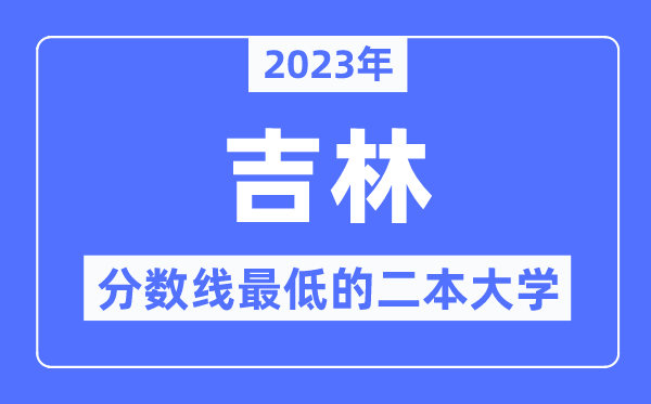 2023年吉林分数线最低的二本大学有哪些?