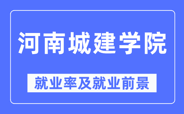 河南城建学院就业率及就业前景怎么样,好就业吗?