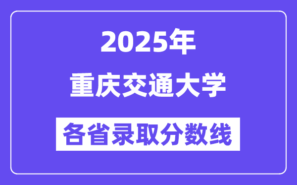 2025高考多少分能上重庆交通大学?各省录取分数线汇总