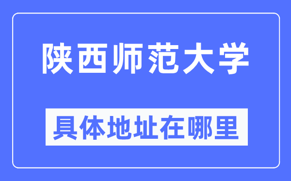 陕西师范大学具体地址在哪里,在哪个城市,哪个区?