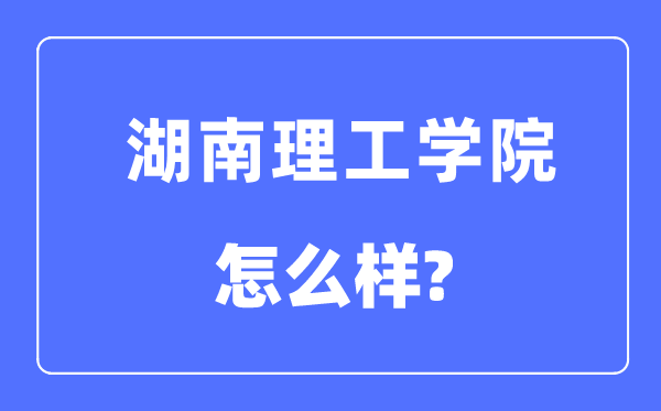 湖南理工学院是几本一本还是二本,湖南理工学院怎么样?