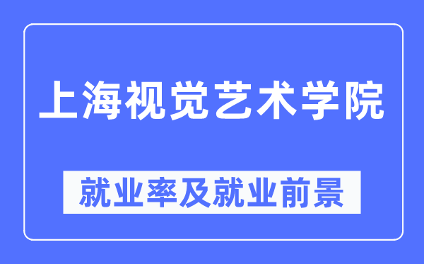 上海视觉艺术学院就业率及就业前景怎么样,好就业吗?