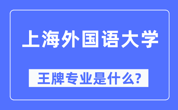 上海外国语大学王牌专业是什么,有哪些专业比较好?