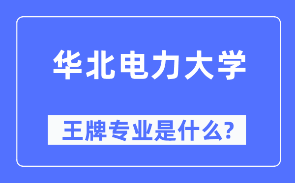 华北电力大学王牌专业是什么,有哪些专业比较好?