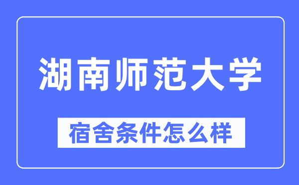 湖南师范大学宿舍条件怎么样,有空调和独立卫生间吗?(附宿舍图片)