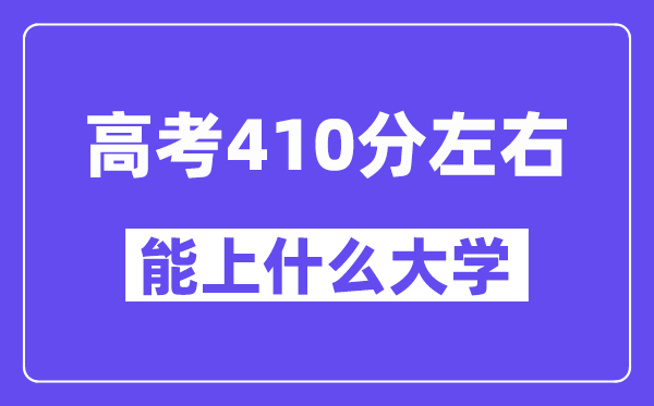 山西高考410分左右能上什么大学?附410分大学名单一览表