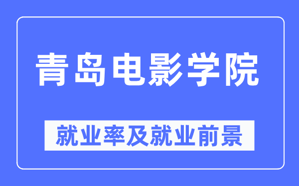 青岛电影学院就业率及就业前景怎么样,好就业吗?