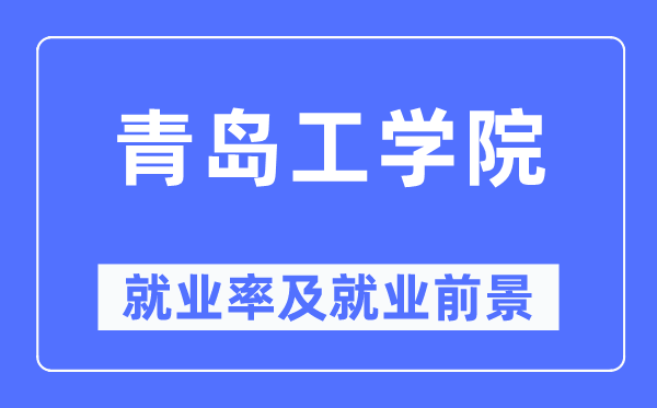 青岛工学院就业率及就业前景怎么样,好就业吗?