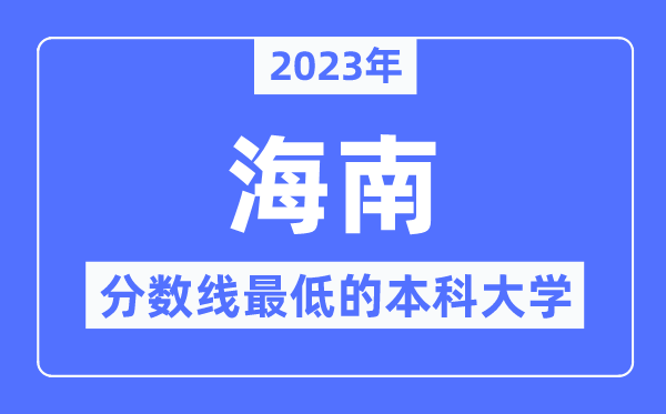 2023年海南分数线最低的本科大学有哪些?