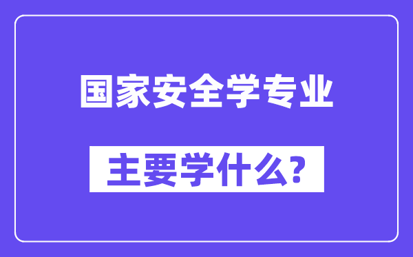 国家安全学专业主要学什么?附国家安全学专业课程目录