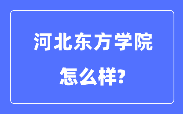 河北东方学院是几本一本还是二本,河北东方学院怎么样?