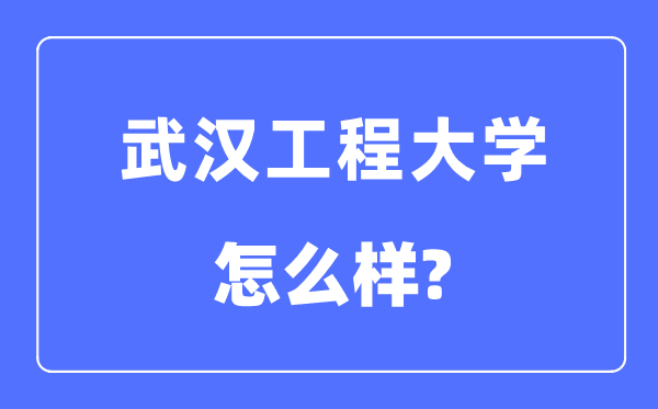 武汉工程大学是几本一本还是二本,武汉工程大学怎么样?