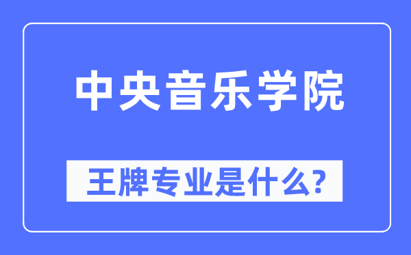 中央音乐学院王牌专业是什么,有哪些专业比较好?