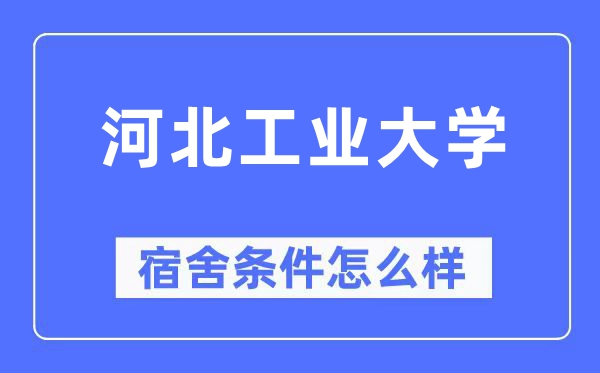 河北工业大学宿舍条件怎么样,有空调和独立卫生间吗?(附宿舍图片)
