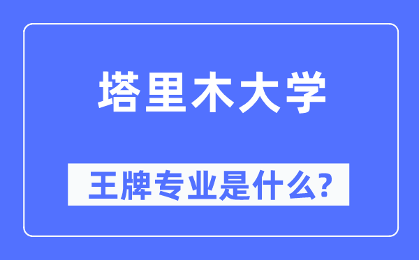 塔里木大学王牌专业是什么,有哪些专业比较好?