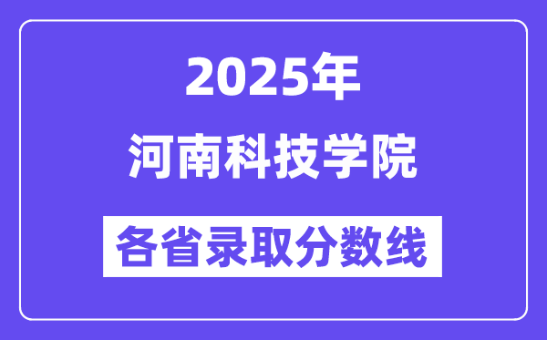 2025高考多少分能上河南科技学院?各省录取分数线汇总