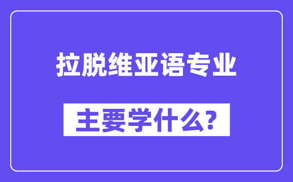 拉脱维亚语专业主要学什么?附拉脱维亚语专业课程目录
