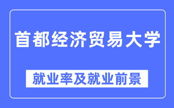 首都经济贸易大学就业率及就业前景怎么样,好就业吗?