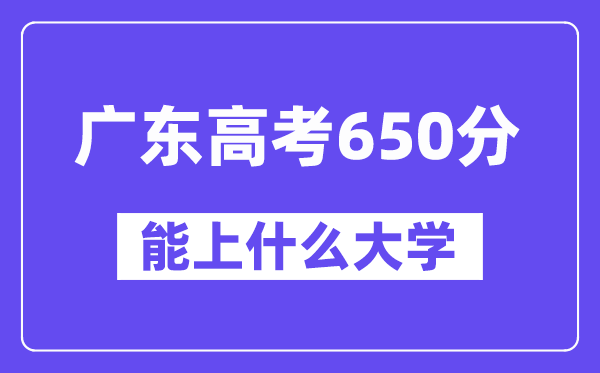广东高考650分左右能上什么大学?附650分大学名单一览表