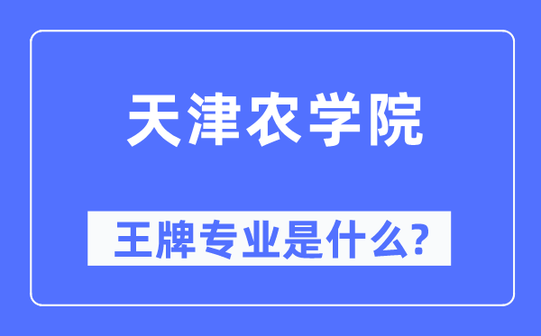天津农学院王牌专业是什么,有哪些专业比较好?