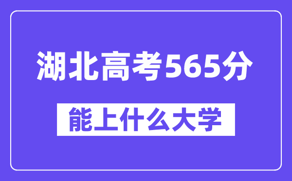 湖北高考565分左右能上什么大学?附565分大学名单一览表