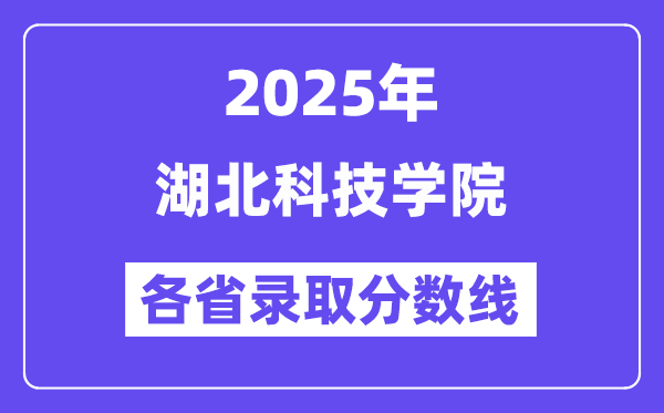2025高考多少分能上湖北科技学院?各省录取分数线汇总