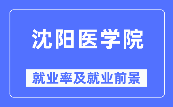 沈阳医学院就业率及就业前景怎么样,好就业吗?