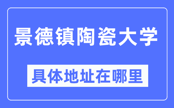 景德镇陶瓷大学具体地址在哪里,在哪个城市,哪个区?